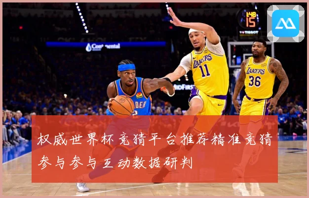 权威世界杯竞猜平台推荐精准竞猜参与参与互动数据研判
