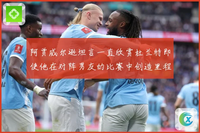 阿贾威尔逊坦言一直欣赏杜兰特即使他在对阵男友的比赛中创造里程赛场复盘