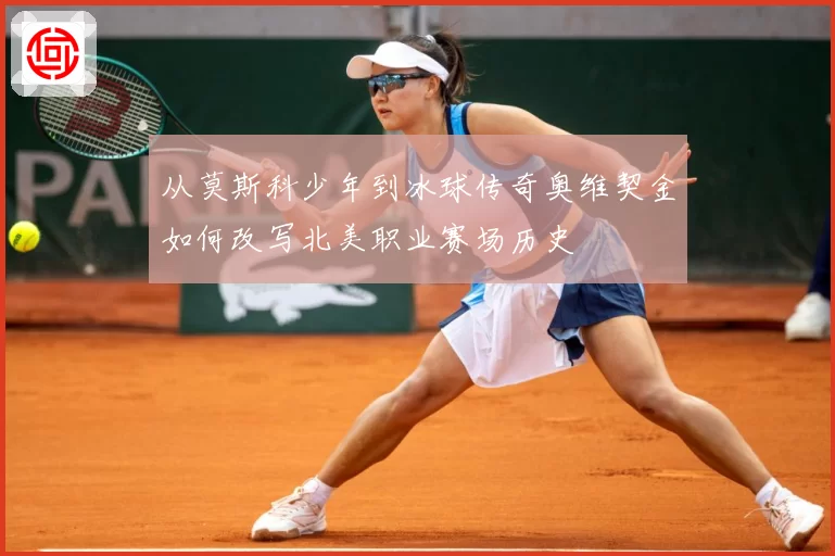 从莫斯科少年到冰球传奇奥维契金如何改写北美职业赛场历史
