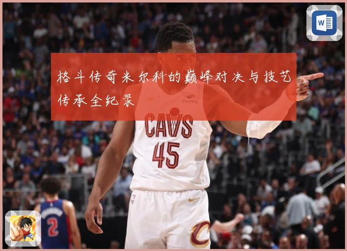 格斗传奇米尔科的巅峰对决与技艺传承全纪录