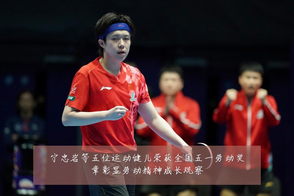 宁忠岩等五位运动健儿荣获全国五一劳动奖章彰显劳动精神成长观察