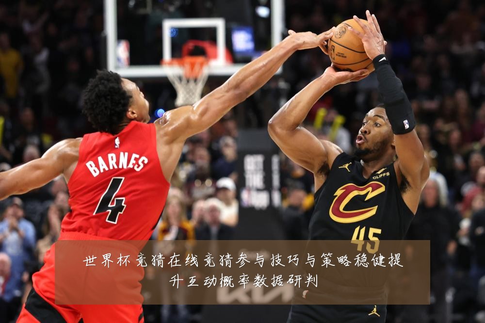 世界杯竞猜在线竞猜参与技巧与策略稳健提升互动概率数据研判
